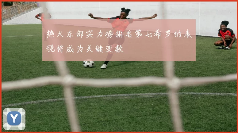 热火东部实力榜排名第七希罗的表现将成为关键变数