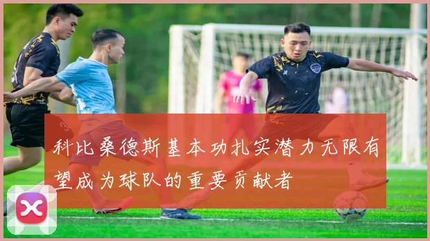 科比桑德斯基本功扎实潜力无限有望成为球队的重要贡献者